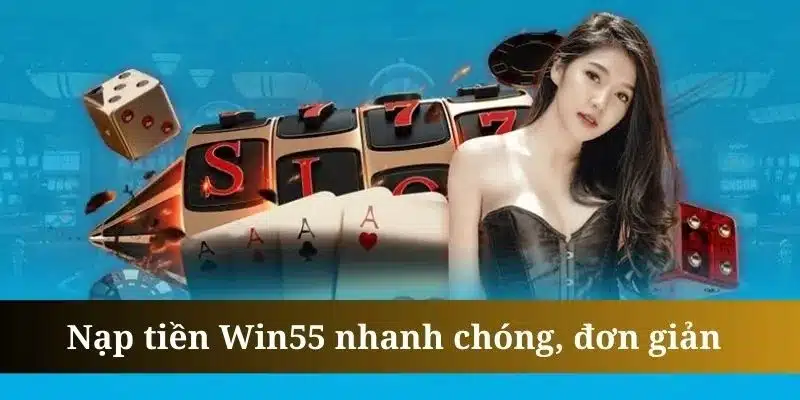 Giới thiệu các phương thức nạp tiền vào Win55