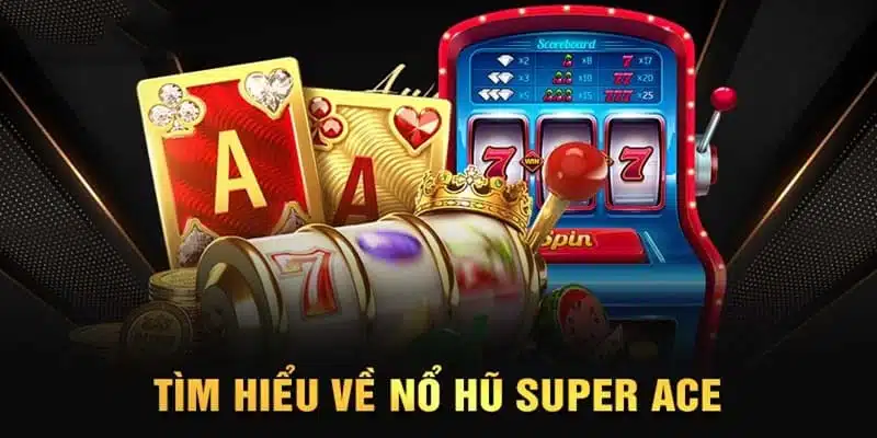 Super Ace là siêu phẩm hot tại nôt hũ Win55