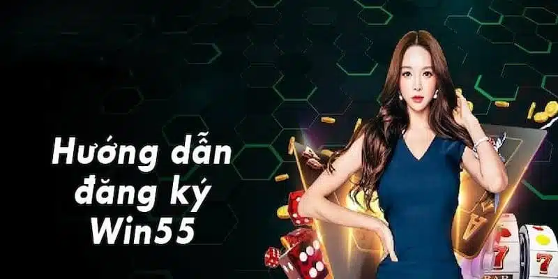 Đăng ký Win55 cùng nhiều cơ hội chờ bạn